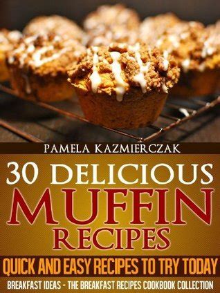 Read Online 30 Delicious Muffin Recipes  Quick And Easy Recipes To Try Today By Pamela Kazmierczak