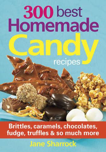 Read Online 300 Best Homemade Candy Recipes Brittles Caramels Chocolate Fudge Truffles And So Much More By Jane Sharrock