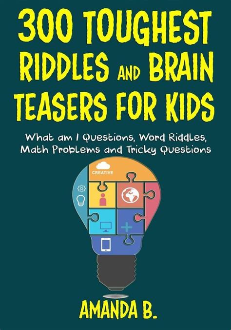 Download 300 Toughest Riddles And Brain Teasers For Kids What Am I Questions Word Riddles Puzzles Games Math Problems Tricky Questions And Brain Teasers For Kids 