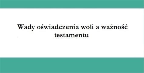 32. Wady oświadczenia woli a ważność testamentu