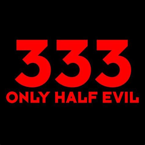 333 half evil. The 333 thing worries me though. I wake up from a dead sleep exactly at 3:33 more times than I'd like to admit. And its never a good feeling when I do. My friend told me its because I'm half evil. Since 333 is half of 666. Shes dumb. -___-I would just trust your gut though. Try turning in to your thoughts and feelings when the numbers pop up. 