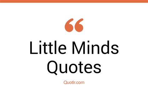 35+ Impressive Little Minds Quotes That Will Unlock Your True …