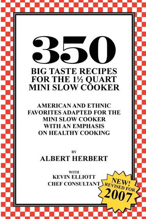 350 Big Taste Recipes For The 15 Quart Mini Slow Cooker All American Favorites Adapted For The Mini Slow Cooker With An Emphasis On Healthy Eating