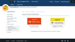 All about Office 365 in LAUSD. The District is moving to a more modern and secure email solution that provides newer and better functionality, a larger email inbox for every user, easy access to email from anywhere, while reducing costs. Use the pages here to learn all you need to know about this exciting transition. Powered by.. 