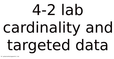 4 2 Lab Cardinality And Targeted Data