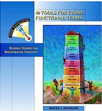 Read Online 40 Tools For Cross Functional Teams Building Synergy For Breakthrough Creativity Tool Navigator 
