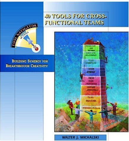 Read Online 40 Tools For Cross Functional Teams Building Synergy For Breakthrough Creativity Tool Navigator 