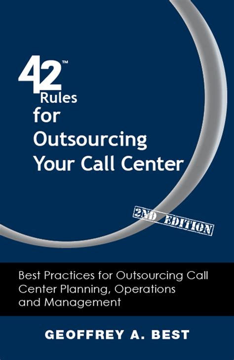 42 Rules For Outsourcing Your Call Center 2nd Edition Best Practices For Outsourcing Call Center Planning Operations And Management