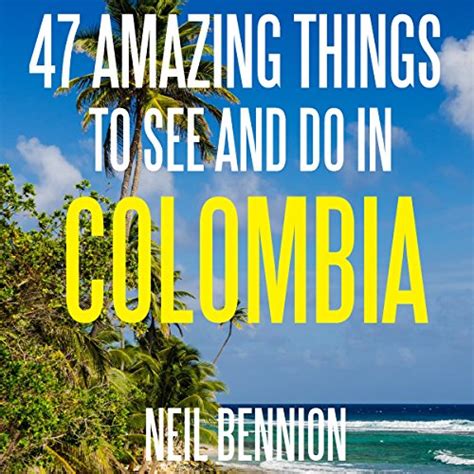 Full Download 47 Amazing Things To See And Do In Colombia By Neil Bennion