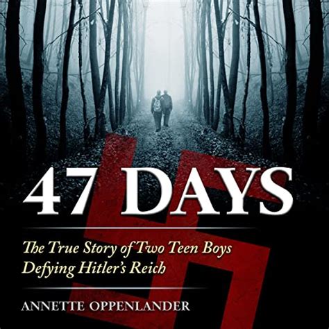 Full Download 47 Days The True Story Of Two Teen Boys Defying Hitlers Reich By Annette Oppenlander