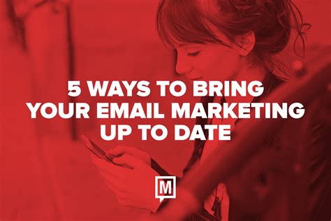 5 Ways to Bring Your Email Marketing Up to Date