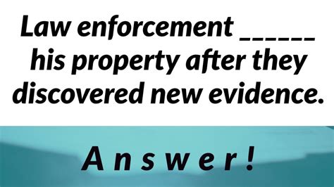 5. Law enforcement _________ his property after they