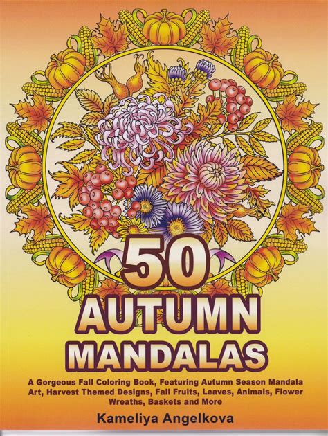 Download 50 Autumn Mandalas A Gorgeous Fall Coloring Book Featuring Autumn Season Mandala Art Harvest Themed Designs Fall Fruits Leaves Animals Flower Wreaths Baskets And More By Kameliya Angelkova