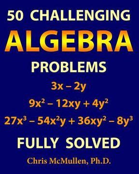 Read Online 50 Challenging Algebra Problems Fully Solved By Chris Mcmullen