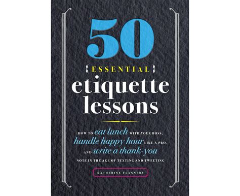 Full Download 50 Essential Etiquette Lessons How To Eat Lunch With Your Boss Handle Happy Hour Like A Pro And Write A Thank You Note In The Age Of Texting And Tweeting By Katherine Furman
