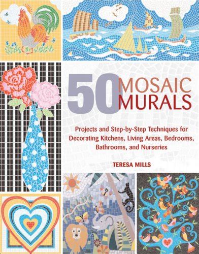 Read 50 Mosaic Murals Projects And Stepbystep Techniques For Decorating Kitchens Living Areas Bedrooms Bathrooms And Nurseries By Teresa Mills
