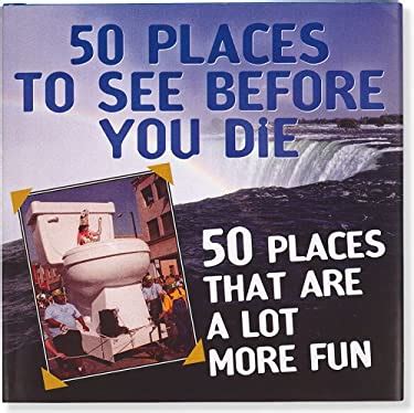 Read 50 Places To See Before You Die And 50 Places That Are A Lot More Fun By Nicholas Noyes
