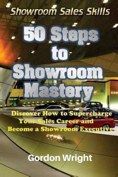 Read 50 Steps To Showroom Mastery A New Way To Sell Cars  Discover How To Supercharge Your Car Sales Career And Become A Showroom Executive By Gordon N Wright