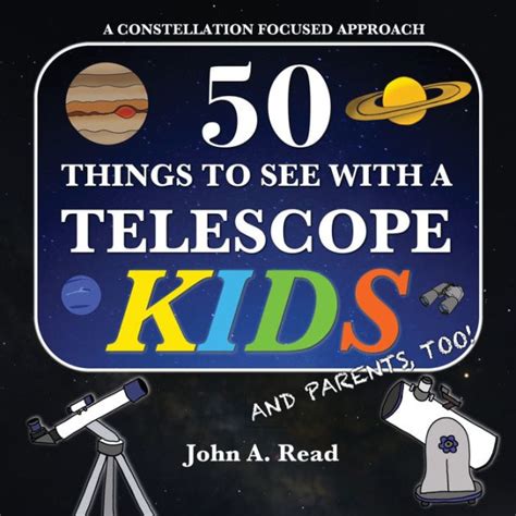 Download 50 Things To See With A Telescope  Kids A Constellation Focused Approach By John A  Read