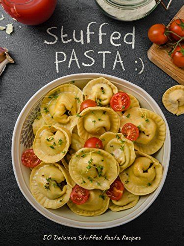 Full Download 50 Delicious Stuffed Pasta Recipes Make Your Own Homemade Pasta With These Ravioli Recipes Tortellini Recipes Cannelloni Recipes And Agnolotti Recipes Recipe Top 50S Book 101 