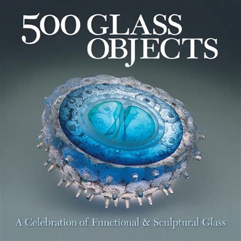Full Download 500 Glass Objects A Celebration Of Functional  Sculptural Glass By Maurine Littleton