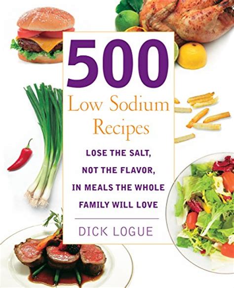 Download 500 Low Sodium Recipes Lose The Salt Not The Flavor In Meals The Whole Family Will Love By Dick Logue