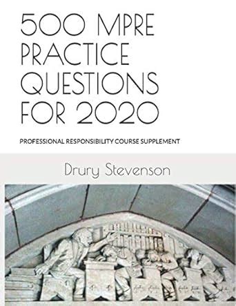 Download 500 Mpre Practice Questions For 2020 Professional Responsibility Course Supplement Revised And Updated By Drury Stevenson