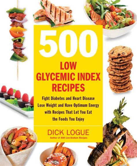 Download 500 Low Glycemic Index Recipes Fight Diabetes And Heart Disease Lose Weight And Have Optimum Energy With Recipes That Let You Eat The Foods You Enjoy 
