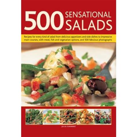 Full Download 500 Sensational Salads Recipes For Every Kind Of Salad From Delicious Appetizers And Side Dishes To Impressive Main Courses With Meat Fish And Vegetarian Options And 500 Fabulous Photographs 