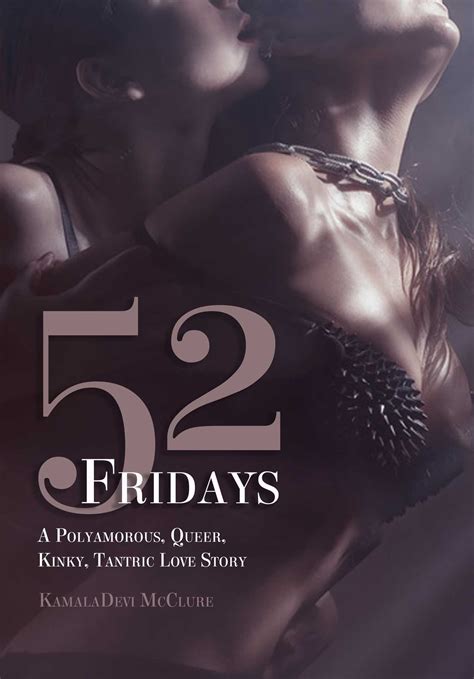 Full Download 52 Fridays A Polyamorous Queer Kinky Tantric Love Story By Kalamadevi Mcclure