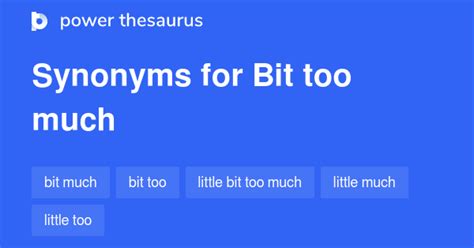 55 Words and Phrases for Bit Too Much - Power Thesaurus