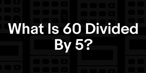 60 Divided By 5 7 4