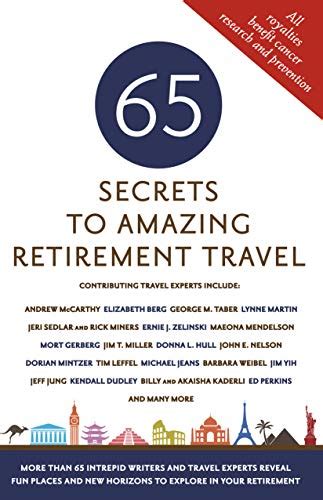 Read 65 Secrets To Amazing Retirement Travel More Than 65 Intrepid Writers And Travel Experts Reveal Fun Places And New Horizons In Your Retirement By Mark Evan Chimsky