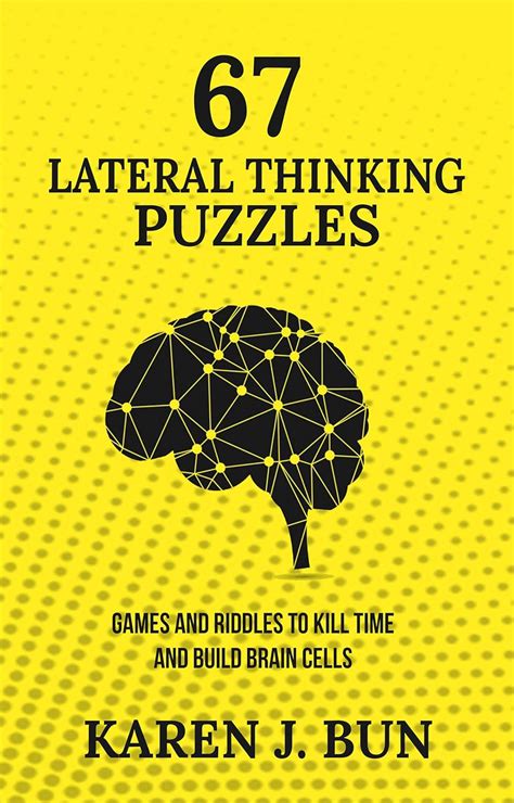 Read Online 67 Lateral Thinking Puzzles Games And Riddles To Kill Time And Build Brain Cells By Karen J Bun