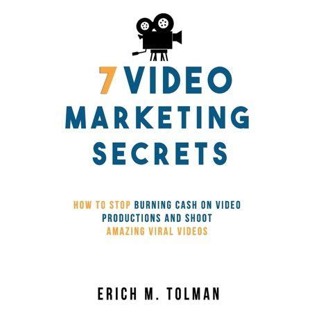 Full Download 7 Video Marketing Secrets How To Stop Burning Cash On Video Productions And Shoot Amazing Viral Videos By Erich M Tolman