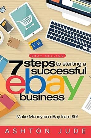 Download 7 Steps To Starting A Successful Ebay Business Make Money On Ebay Be An Ebay Success With Your Own Ebay Store Volume 1 Ebay Tips 