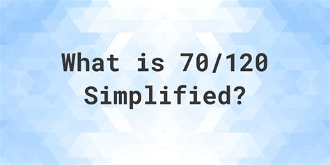 70/120 simplified, Reduce 70/120 to its simplest form