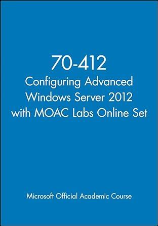 70 412 configuring advanced windows server 2012 with moac labs online set
