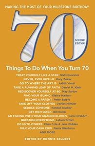 Full Download 70 Things To Do When You Turn 70  Second Edition Making The Most Of Your Milestone Birthday By Ronnie Sellers