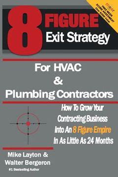 Read Online 8 Figure Exit Strategy For Hvac And Plumbing Contractors How To Grow Your Contracting Business Into An 8 Figure Empire In As Little As 24 Months 