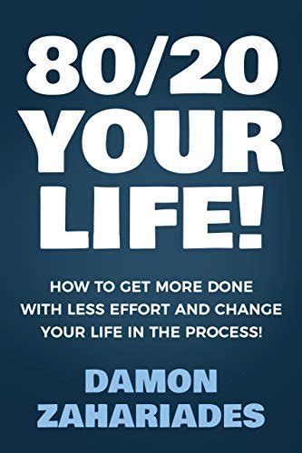 Download 8020 Your Life How To Get More Done With Less Effort And Change Your Life In The Process By Damon Zahariades