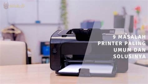 9 Masalah Printer Paling Umum Dan Solusinya - muktibox.com