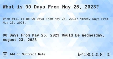 90 days from may 25 2023. Sunday. Ninety Days From May 27, 2024. When Will It Be 90 Days From May 27, 2024? The answer is: August 25, 2024. Add to or Subtract Days/Weeks/Months or Years from a Date. 
