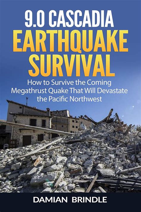 Read 90 Cascadia Earthquake Survival How To Survive The Coming Megathrust Quake That Will Devastate The Pacific Northwest By Damian Brindle