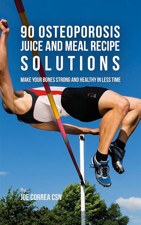 Full Download 90 Osteoporosis Juice And Meal Recipe Solutions Make Your Bones Strong And Healthy In Less Time By Joe Correa