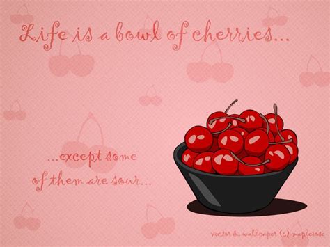 900+ Life is a bowl of cherries ideas quotes, sayings, words