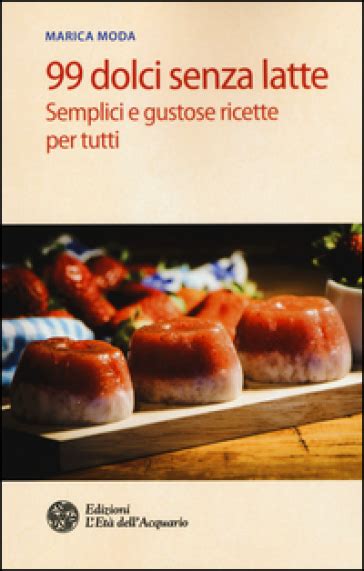 Download 99 Dolci Senza Latte Semplici E Gustose Ricette Per Tutti 