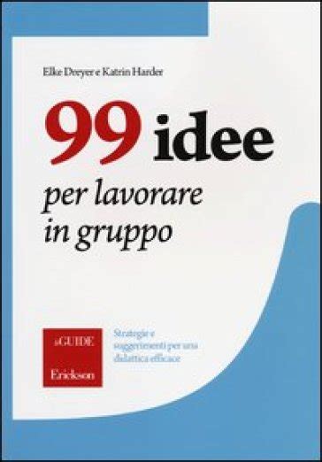 Read 99 Idee Per Lavorare In Gruppo Strategie E Suggerimenti Per Una Didattica Efficace 