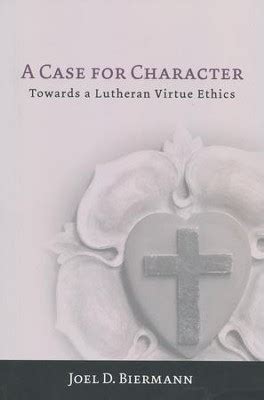 A Case for Character Towards a Lutheran Virtue Ethics