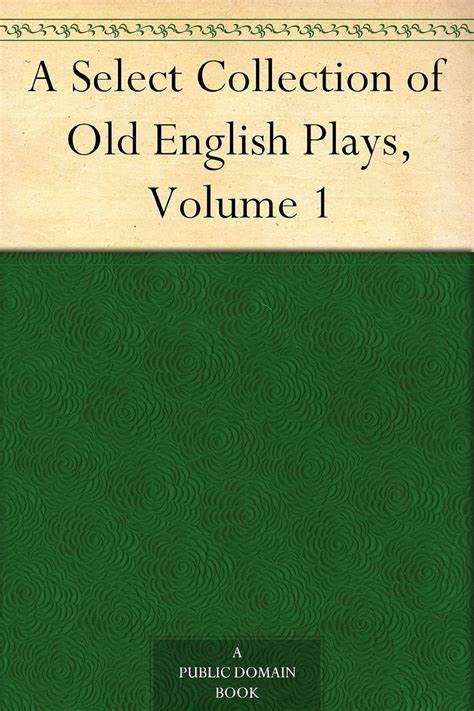 A Collection of Old English Plays Volume 1